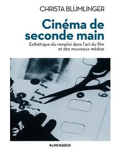Cinema de seconde main: Esthetique du remploi dans l’art du film et des nouveaux medias