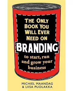 The Only Book You Will Ever Need on Branding: To start, run and grow your business