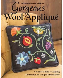 Gorgeous Wool Appliqué: A Visual Guide to Adding Dimension & Unique Embroidery: Includes Full-Size Pattern
