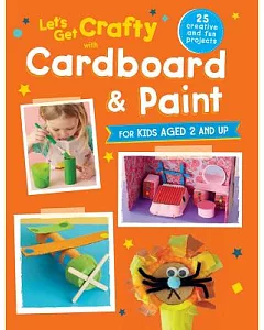 Let’s Get Crafty With Cardboard & Paint: For Kids Aged 2 and Up