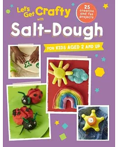 Let’s Get Crafty With Salt-Dough: For Kids Aged 2 and Up