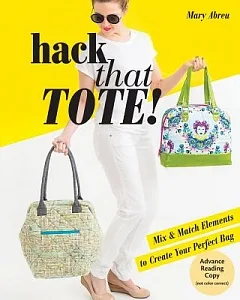 Hack that Tote!: Mix & Match Elements to Create Your Perfect Bag