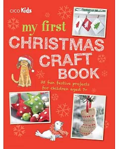 My First Christmas Craft Book: 35 Fun Festive Projects for Children Aged 7+