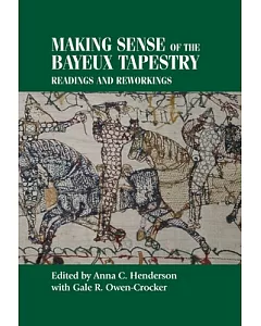 Making Sense of the Bayeux Tapestry: Readings and Reworkings