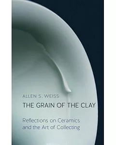 The Grain of the Clay: Reflections on Ceramics and the Art of Collecting