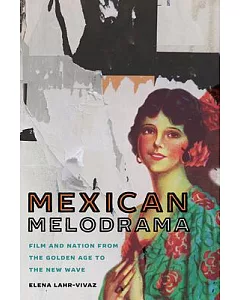 Mexican Melodrama: Film and Nation from the Golden Age to the New Wave