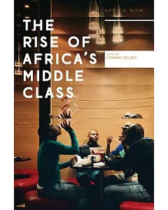 The Rise of Africa’s Middle Class: Myths, Realities and Critical Engagements