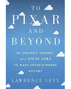 To Pixar and Beyond: My Unlikely Journey With Steve Jobs to Make Entertainment History