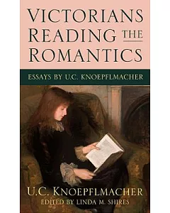 Victorians Reading the Romantics: Essays by U. C. knoepflmacher