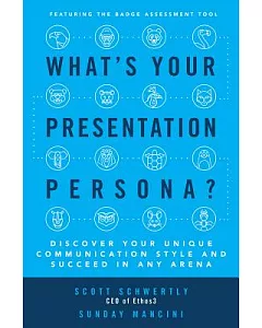 What’s Your Presentation Persona?: Discover Your Unique Communication Style and Succeed in Any Arena