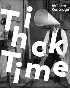 William Kentridge: Thick Time