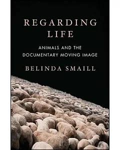 Regarding Life: Animals and the Documentary Moving Image
