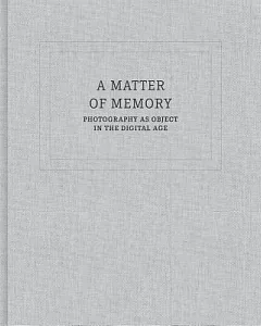 A Matter of Memory: Photography As Object in the Digital Age