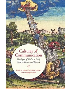 Cultures of Communication: Theologies of Media in Early Modern Europe and Beyond