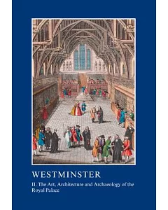 Westminster: The Art, Architecture and Archaeology of the Royal Palace