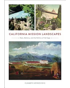 California Mission Landscapes: Race, Memory, and the Politics of Heritage