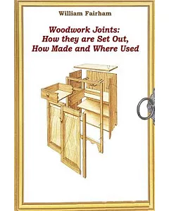 Woodwork Joints: How They Are Set Out, How Made and Where Used