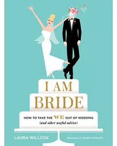 I Am Bride: How to Take the We Out of Wedding (and other useful advice)