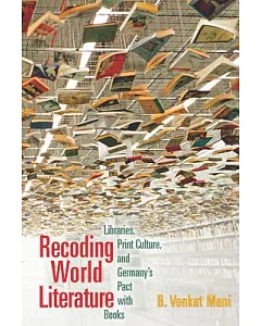 Recoding World Literature: Libraries, Print Culture, and Germany’s Pact with Books