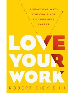 Love Your Work: 4 Practical Ways You Can Pivot to Your Best Career