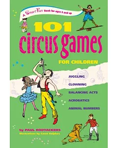 101 Circus Games for Children: Juggling - Clowning - Balancing Acts - Acrobatics - Animal Numbers