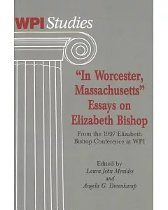 In Worcester Massachusetts: Essays on Elizabeth Bishop, from the 1997 Elizabeth Bishop Conference at Wpi