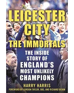 Leicester City: The Immortals - the Inside Story of England’s Most Unlikely Champions