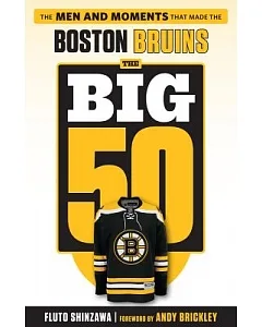 The Big 50 Boston Bruins: The Men and Moments That Made the Boston Bruins