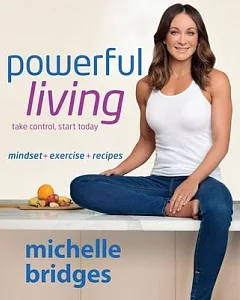 Powerful Living: Mindset + Exercise + Recipes: take control, start today