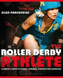 The Roller Derby Athlete: A Skater’s Guide to Fitness, Training, Strategy and Nutrition