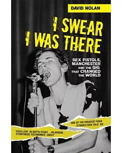 I Swear I Was There: Sex Pistols, Manchester and the Gig That Changed the World