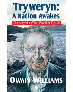 Tryweryn: A Nation Awakens: The Story of a Welsh Freedom Fighter