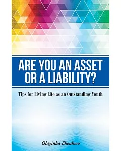 Are You an Asset or a Liability?: Tips for Living Life As an Outstanding Youth