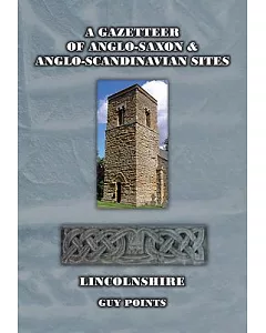 A Gazetteer of Anglo-Saxon and Anglo-Scandinavian Sites: Lincolnshire