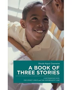 A Book of Three Stories: A Determined Son, the Spoilt Child and the Disobedient Girl