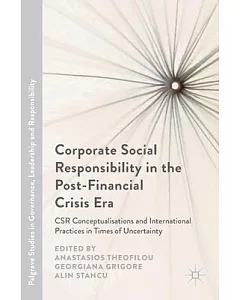 Corporate Social Responsibility in the Post-Financial Crisis Era: CSR Conceptualisations and International Practices in Times of