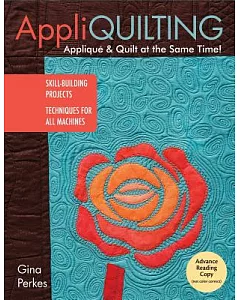 Appli-Quilting: Appliqué & Quilt at the Same Time! Skill-building Projects: Techniques for All Machines: Includes Patterns in Ba