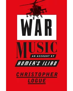 War Music: An Account of Homer’s Iliad