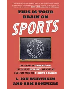 This Is Your Brain on Sports: The Science of Underdogs, The Value of Rivalry, and What We Can Learn from the T-Shirt Cannon