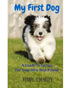 My First Dog: A Guide to Caring for Your New Best Friend