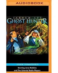 Ghost Hunter: A Radio Dramatization: The Disappearance of James Jephcott / The Terror of Crabtree Cottage / The Haunting of Priv
