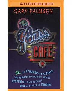 The Glass Cafe: Or, the Stripper and the State; How My Mother Started a War With the System That Made Us Kind of Rich and a Litt