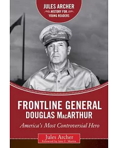 Frontline General Douglas Macarthur: America’s Most Controversial Hero