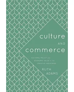 Culture and Commerce: Cultural Policy and Economic Value in the Creative Industries
