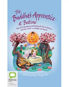 The Buddha’s Apprentice at Bedtime: Tales of Compassion and Kindness for You to Listen to With Your Child - to Delight and Inspi