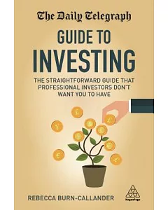 The Daily Telegraph Guide to Investing: The Straightforward Guide That Professional Investors Don’t Want You to Have