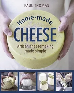 Home-Made Cheese: Artisan Cheesemaking Made Simple