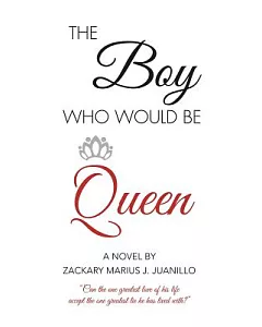The Boy Who Would Be Queen: Can the One Greatest Love of His Life Accept the One Greatest Lie He Has Lived With?