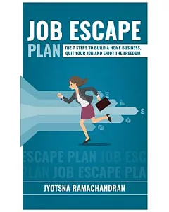Job Escape Plan: The 7 Steps to Build a Home Business, Quit Your Job & Enjoy the Freedom