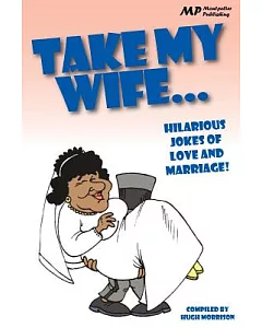 Take My Wife...: Hilarious Jokes of Love and Marriage